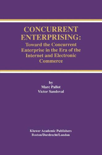 Concurrent Enterprising: Toward the Concurrent Enterprise in the Era of the Internet and Electronic Commerce - The Springer International Series in Engineering and Computer Science - Marc Pallot - Bøger - Springer - 9780792381723 - 30. juni 1998