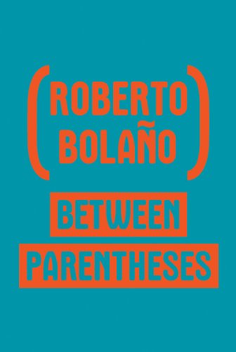 Between Parentheses: Essays, Articles and Speeches, 1998-2003 - Roberto Bolano - Books - New Directions Publishing Corporation - 9780811222723 - May 27, 2014