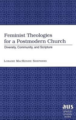 Cover for Loraine MacKenzie Shepherd · Feminist Theologies for a Postmodern Church: Diversity, Community and Scripture - American University Studies (Paperback Book) (2002)