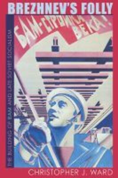 Cover for Christopher Ward · Brezhnev's Folly: The Building of BAM and Late Soviet Socialism - Pitt Series in Russian and East European Studies (Hardcover Book) [1st edition] (2009)