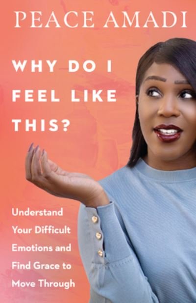 Cover for Peace Amadi · Why Do I Feel Like This? – Understand Your Difficult Emotions and Find Grace to Move Through (Pocketbok) (2021)