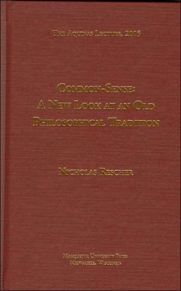 Cover for Nicholas Rescher · Common-Sense: A New Look at an Old Philosophical Tradition - The Aquinas Lecture in Philosophy (Hardcover Book) (2005)