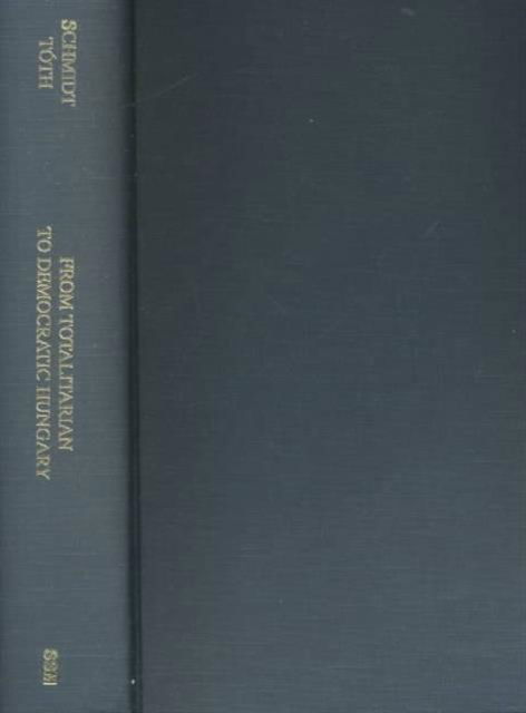 Cover for Maria Schmidt · From Totalitarian to Democratic Hungary  – Evolution and Transformation, 1990–1999 - EEM Atlantic Studies on Society in Change (Hardcover Book) (2001)