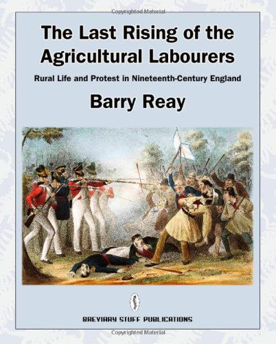 The Last Rising of the Agricultural Labourers: Rural Life and Protest in Nineteenth-century England - Barry Reay - Książki - Breviary Stuff Publications - 9780956482723 - 25 lipca 2010