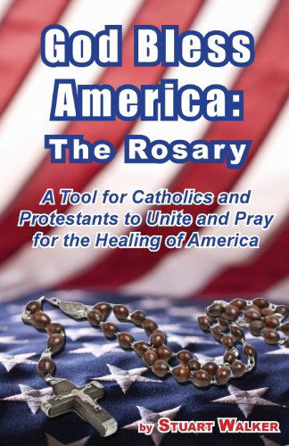 Cover for Stuart Walker · God Bless America: the Rosary: a Tool for Catholics and Protestants to Unite and Pray for the Healing of America (Paperback Book) (2013)