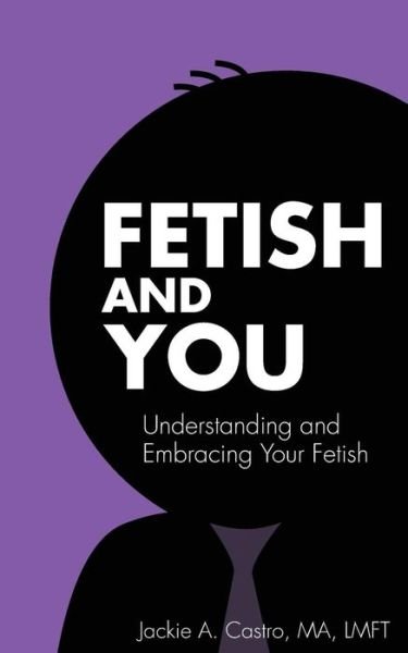 Cover for Jackie A. Castro Ma Lmft · Fetish and You (Paperback Book) (2015)