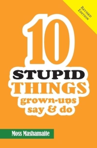 Cover for Moss Mashamaite · 10 STUPID THINGS Grown-Ups Say and Do (Paperback Book) (2018)