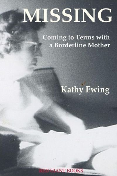 Missing Coming to Terms with a Borderline Mother - Kathy Ewing - Bücher - Red Giant Books - 9780996871723 - 1. April 2016