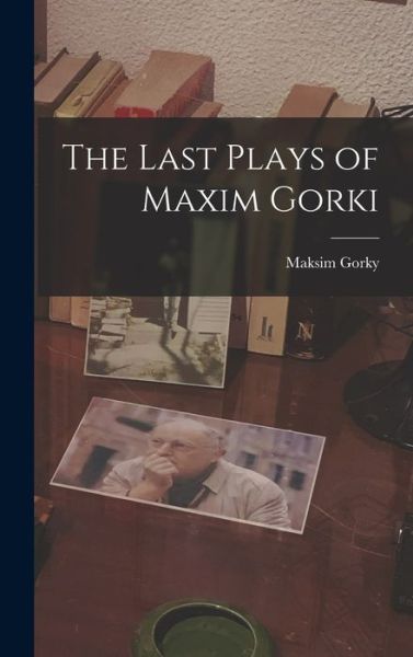 Cover for Maksim 1868-1936 Gorky · The Last Plays of Maxim Gorki (Hardcover Book) (2021)