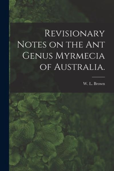 Cover for W L Brown · Revisionary Notes on the Ant Genus Myrmecia of Australia. (Paperback Book) (2021)