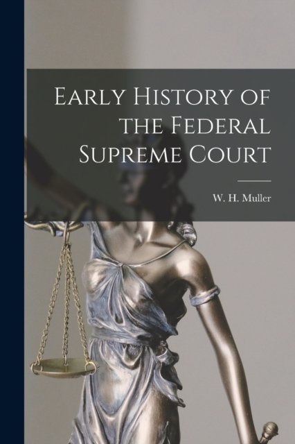 Cover for W H (William Henry) 1883- Muller · Early History of the Federal Supreme Court (Paperback Book) (2021)