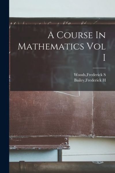 Cover for Frederick S Woods · A Course In Mathematics Vol I (Paperback Book) (2021)