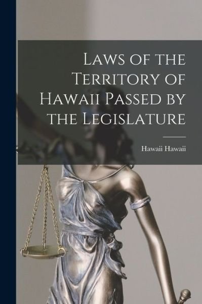 Cover for Hawaii Hawaii · Laws of the Territory of Hawaii Passed by the Legislature (Book) (2022)