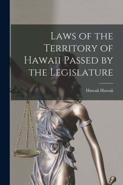 Cover for Hawaii Hawaii · Laws of the Territory of Hawaii Passed by the Legislature (Book) (2022)