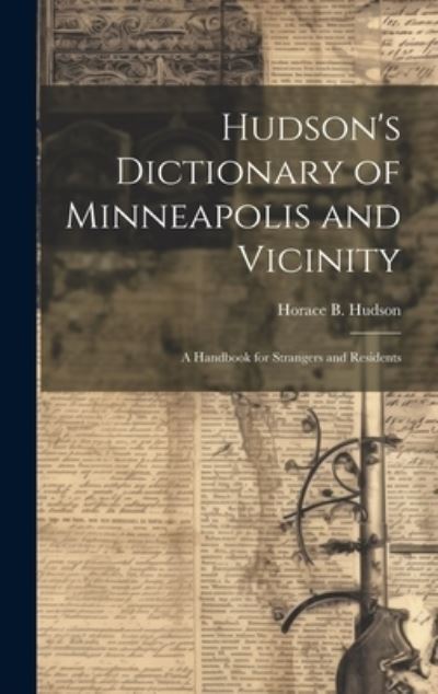 Cover for Horace B. (Horace Bushnell) Hudson · Hudson's Dictionary of Minneapolis and Vicinity; a Handbook for Strangers and Residents (Book) (2023)