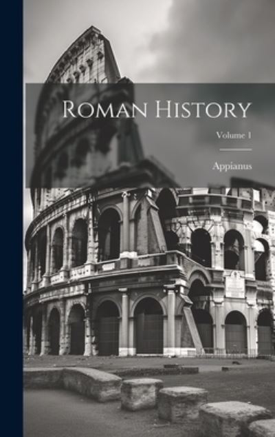 Cover for Appianus (of Alexandria ) · Roman History; Volume 1 (Book) (2023)