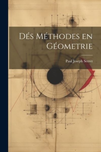 Cover for Paul Joseph Serret · Dés Méthodes en Géometrie (Book) (2023)