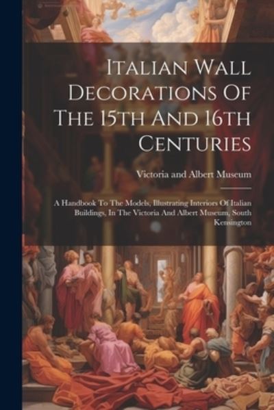 Cover for Victoria and Albert Museum · Italian Wall Decorations of the 15th and 16th Centuries (Book) (2023)