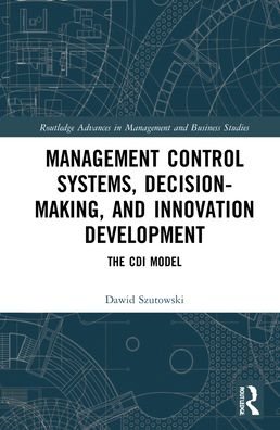 Cover for Szutowski, Dawid (Poznan University of Economics and Business, Poland) · Management Control Systems, Decision-Making, and Innovation Development: The CDI Model - Routledge Advances in Management and Business Studies (Hardcover bog) (2021)