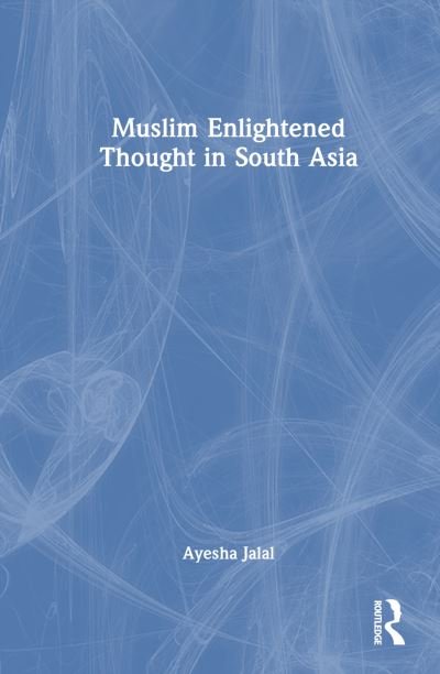 Cover for Jalal, Ayesha (Tufts University, USA) · Muslim Enlightened Thought in South Asia (Pocketbok) (2024)