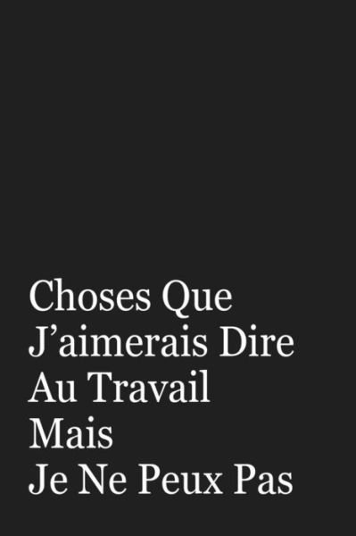 Cover for Coccinelle Publication · Choses Que J?aimerais Dire Au Travail Mais Je Ne Peux Pas : Cadeau Collègue de Travail (Pocketbok) (2019)