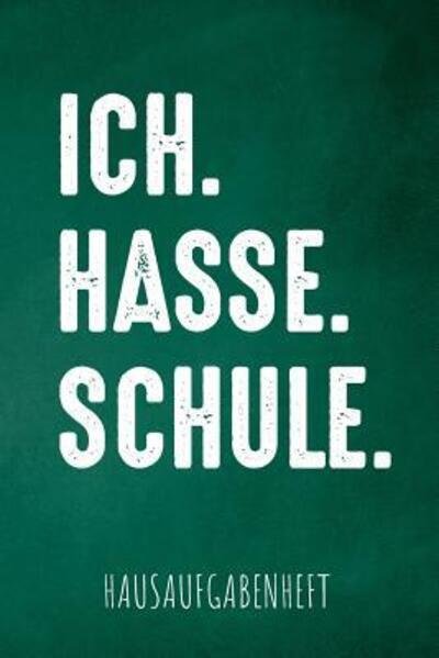 Cover for Pausenhof Publishing · Ich. Hasse. Schule. Hausaufgabenheft (Paperback Book) (2019)