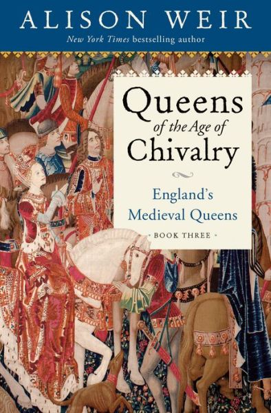 Queens of the Age of Chivalry - Alison Weir - Książki - Random House Publishing Group - 9781101966723 - 6 grudnia 2022