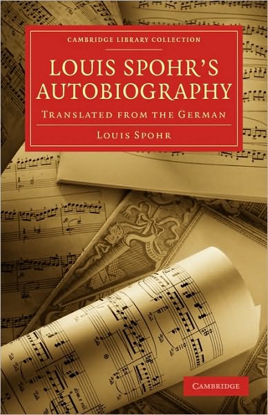 Louis Spohr’s Autobiography: Translated from the German - Cambridge Library Collection - Music - Louis Spohr - Kirjat - Cambridge University Press - 9781108011723 - torstai 22. huhtikuuta 2010