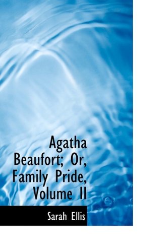 Cover for Sarah Ellis · Agatha Beaufort; Or, Family Pride, Volume II (Paperback Book) (2009)