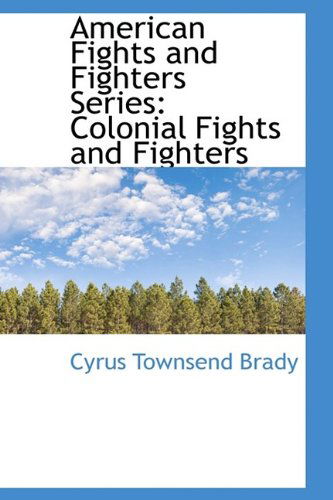 Cover for Cyrus Townsend Brady · American Fights and Fighters Series: Colonial Fights and Fighters (Hardcover Book) (2009)