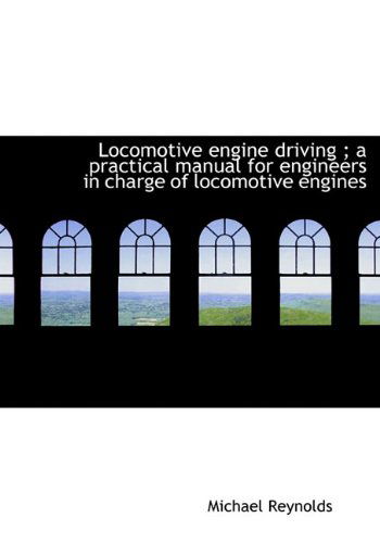 Cover for Michael Reynolds · Locomotive Engine Driving ; a Practical Manual for Engineers in Charge of Locomotive Engines (Hardcover bog) (2009)