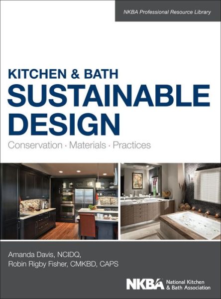 Kitchen & Bath Sustainable Design: Conservation, Materials, Practices - NKBA Professional Resource Library - Amanda Davis - Książki - John Wiley & Sons Inc - 9781118627723 - 20 lutego 2015