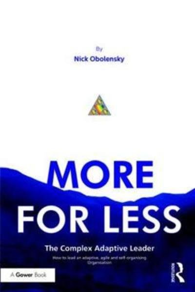 More for Less: The Complex Adaptive Leader - Nick Obolensky - Books - Taylor & Francis Ltd - 9781138063723 - August 23, 2018