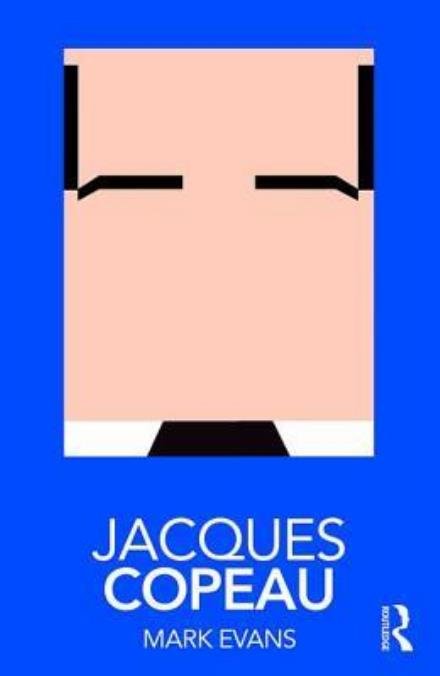 Jacques Copeau - Routledge Performance Practitioners - Mark Evans - Books - Taylor & Francis Ltd - 9781138571723 - December 19, 2017