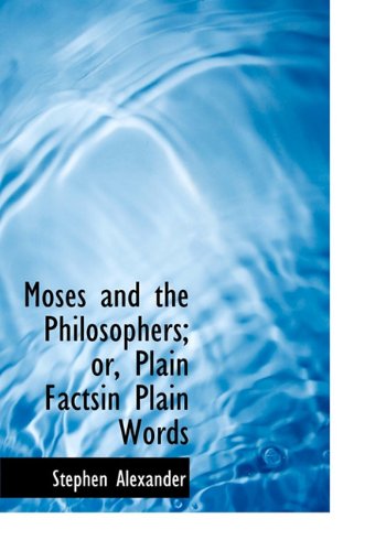 Cover for Stephen Alexander · Moses and the Philosophers; Or, Plain Factsin Plain Words (Hardcover Book) (2010)