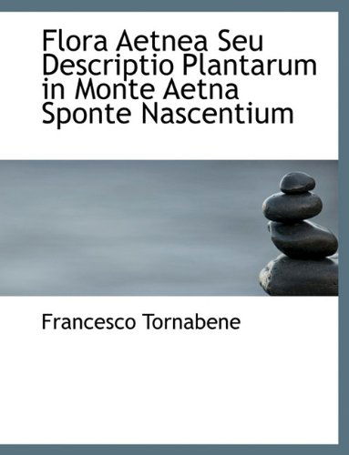 Cover for Francesco Tornabene · Flora Aetnea Seu Descriptio Plantarum in Monte Aetna Sponte Nascentium (Paperback Book) [Latin edition] (2010)