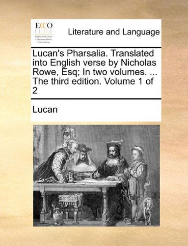 Lucan's Pharsalia. Translated into English Verse by Nicholas Rowe, Esq; in Two Volumes. ... the Third Edition. Volume 1 of 2 - Lucan - Bücher - Gale ECCO, Print Editions - 9781140790723 - 27. Mai 2010