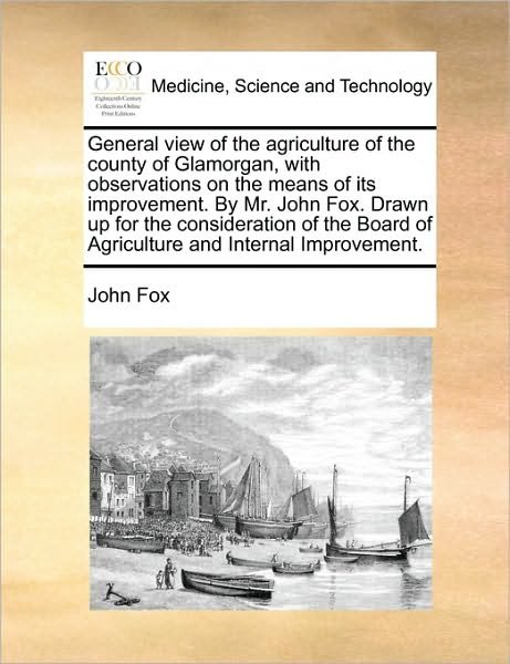 Cover for John Fox · General View of the Agriculture of the County of Glamorgan, with Observations on the Means of Its Improvement. by Mr. John Fox. Drawn Up for the Consi (Taschenbuch) (2010)