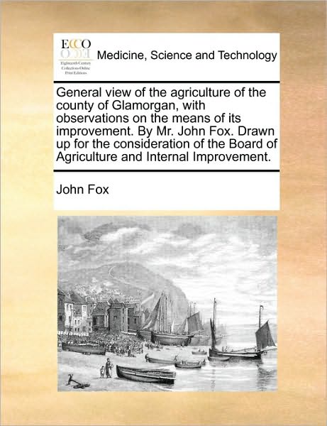 Cover for John Fox · General View of the Agriculture of the County of Glamorgan, with Observations on the Means of Its Improvement. by Mr. John Fox. Drawn Up for the Consi (Paperback Book) (2010)