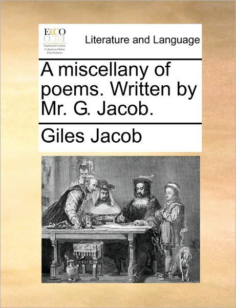 A Miscellany of Poems. Written by Mr. G. Jacob. - Giles Jacob - Boeken - Gale Ecco, Print Editions - 9781170755723 - 10 juni 2010