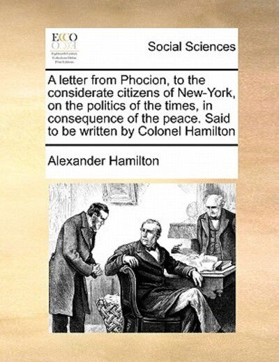 Cover for Alexander Hamilton · A Letter from Phocion, to the Considerate Citizens of New-york, on the Politics of the Times, in Consequence of the Peace. Said to Be Written by Colonel (Paperback Bog) (2010)