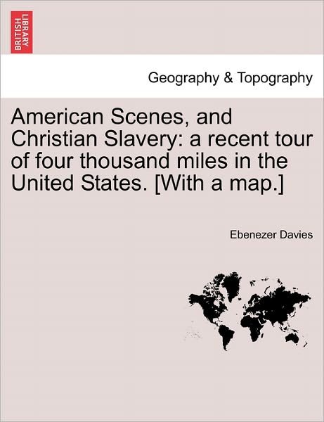 Cover for Ebenezer Davies · American Scenes, and Christian Slavery: a Recent Tour of Four Thousand Miles in the United States. [with a Map.] (Taschenbuch) (2011)