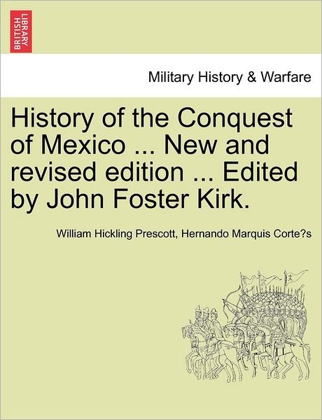 Cover for William Hickling Prescott · History of the Conquest of Mexico ... New and Revised Edition ... Edited by John Foster Kirk. (Taschenbuch) (2011)