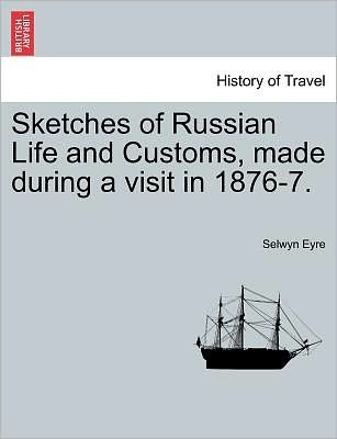 Cover for Selwyn Eyre · Sketches of Russian Life and Customs, Made During a Visit in 1876-7. (Paperback Bog) (2011)