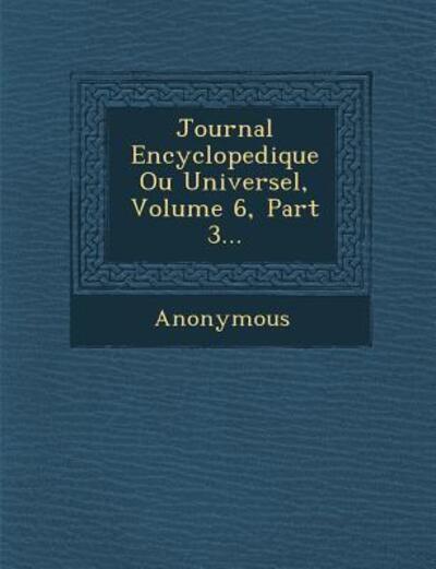 Cover for Anonymous · Journal Encyclopedique Ou Universel, Volume 6, Part 3... (Paperback Book) (2012)