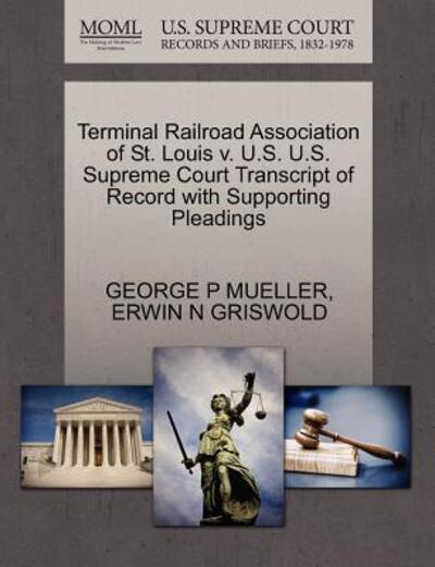 Cover for George P Mueller · Terminal Railroad Association of St. Louis V. U.s. U.s. Supreme Court Transcript of Record with Supporting Pleadings (Paperback Book) (2011)