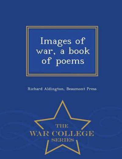 Cover for Richard Aldington · Images of War, a Book of Poems - War College Series (Paperback Book) (2015)