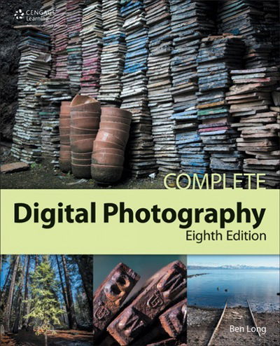 Complete Digital Photography, 8th - Ben Long - Books - Cengage Learning, Inc - 9781305258723 - August 28, 2014