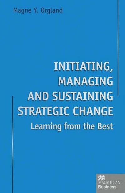 Cover for Magne Y. Orgland · Initiating, Managing and Sustaining Strategic Change: Learning from the Best (Paperback Book) [1st ed. 1997 edition] (1997)