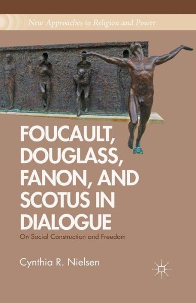 Cover for Carl Nielsen · Foucault, Douglass, Fanon, and Scotus in Dialogue: On Social Construction and Freedom - New Approaches to Religion and Power (Paperback Book) [1st ed. 2013 edition] (2013)